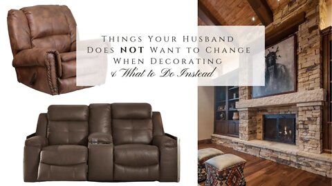 4 Things Your Husband Does NOT Want to Change When Decorating