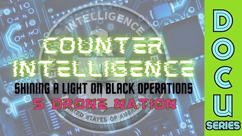 DocuSeries: Counter-Intelligence: Shining a Light on Black Operations (Part 5 - Drone Nation)