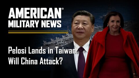 Pelosi Lands in Taiwan: Will China Attack?