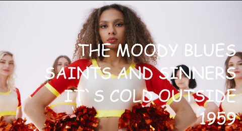 THE MOODY BLUES - SAINTS AND SINNERS - IT`S COLD OUTSIDE - CHEERLEADER GIRLS PEXELS.COM