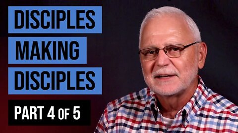 Disciples Making Disciples – Part 4 of 5