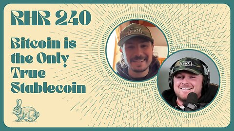 Rabbit Hole Recap #240: Bitcoin is the Only True Stablecoin