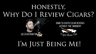 Why I Review Cigars | Getting Honest about Cigars | I'm Just Bein' Me