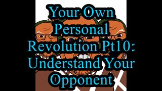 Your Own Personal Revolution Pt 10: Understand Your Opponent