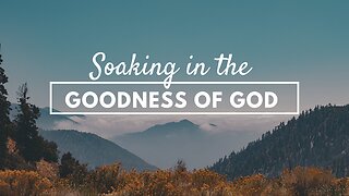 Scripture Meditation | Soaking in the Goodness of God