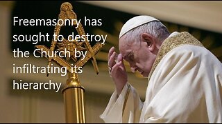 Freemasonry has sought to destroy the Church by infiltrating its hierarchy