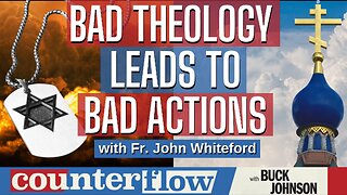 Bad Theology Leads to Bad Actions with Father John Whiteford