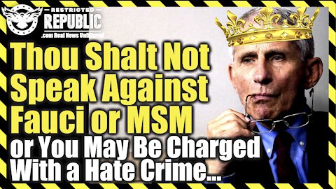 Thou Shalt Not Speak Against Fauci Or MSM Or Else You May Be Charged With a Hate Crime…