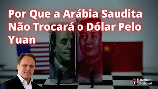 Por Que a Arábia Saudita Não Trocará o Dólar Pelo Yuan - Daniel Lacalle