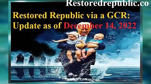 RESTORED REPUBLIC VIA A GCR UPDATE AS OF DECEMBER 14, 2022