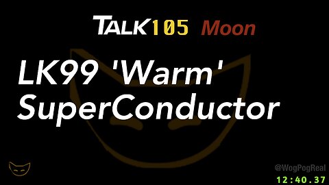 LK99 'Warm' SuperConductor -105 Moons