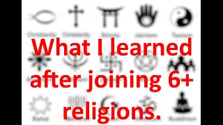 What I learned after joining 6+ religions.