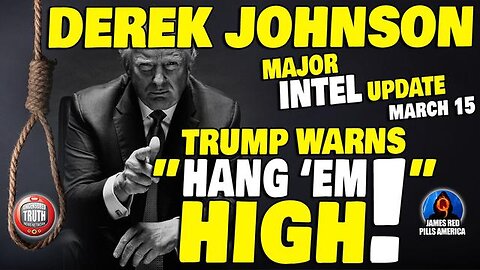 MAJOR DEREK JOHNSON NTEL UPDATE MAR15: TRUMP SAYS "WE HAVE IT ALL! LET'S HANG 'EM HIGH!" WAR POWERS!