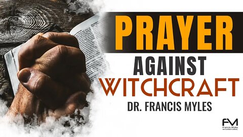 Prayer Against Witchcraft | Dr. Francis Myles