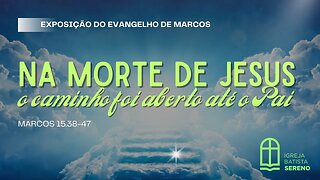 Marcos 15.38-47 | Na morte de Jesus o caminho foi aberto até o Pai