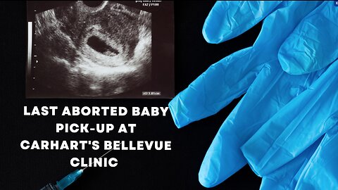 The Last Aborted Baby Pick-up at Carhart's Bellevue Clinic