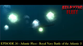 EPISODE 56 - Atlantic Fleet - Royal Navy Battle of the Atlantic 3