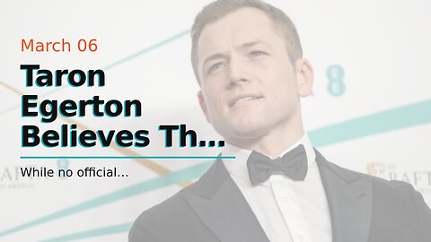 Taron Egerton Believes The Next James Bond Has Already Been Cast