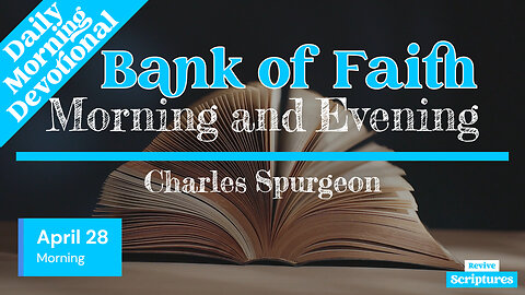 April 28 Morning Devotional | Bank of Faith | Morning and Evening by Charles Spurgeon