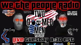 We The People Radio LIVE 5/16/2023 with the Two Doomed Men.