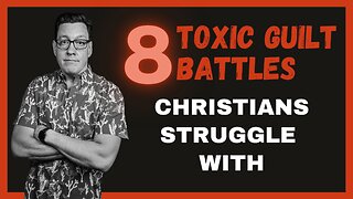 8 Toxic Guilt Battles Christians Struggle With