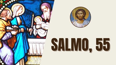 Salmo, 55 - "Tende piedade de mim, ó Deus, porque aos pés me pisam os homens; sem cessar eles me..."