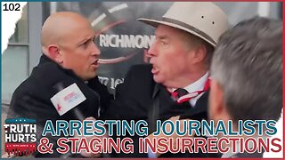 Truth Hurts #102 - Arresting Journalists & Staging Insurrections