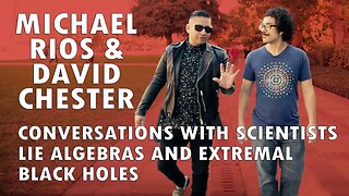 Michael Rios & David Chester - Conversations with Scientists: Lie Algebras and Extremal Black Holes