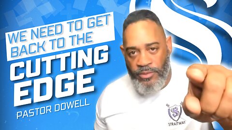 We Need to Get Back to the Cutting Edge | Pastor Dowell