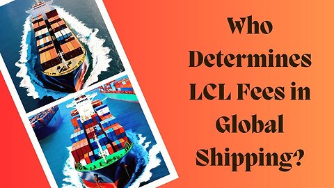 Navigating the Waters: Who Determines LCL Fees in Global Shipping?
