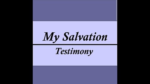 How I came to salvation (my personal testimony)