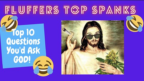 Top 10 Questions you'd ask God | Fluffers Top Spanks | RUST BELT BASTARDS