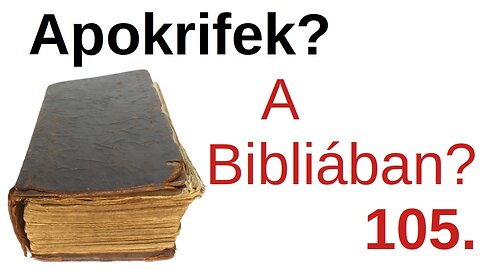 Apokrif iratok és a Biblia / A Bibliáról - érthetően - 105. rész