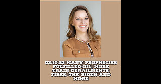 03.10.23 MANY PROPHECIES FULFILLED: OIL, MORE TRAIN DERAILMENTS, FIRES, THE BIDEN AND MORE