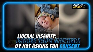 Alex Jones: Insane Leftists Say Babies Are Assaulting Their Mothers By Not Seeking Consent To Touch Them - 5/17/23