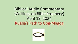 Biblical Audio Commentary - Russia’s Path to Gog-Magog