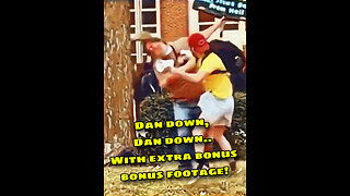 Dan Down, Dan Down..with extra bonus bonus footage!! Wow!!