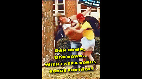 Dan Down, Dan Down..with extra bonus bonus footage!! Wow!!