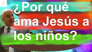 ¿Por qué ama Jesús a los niños?