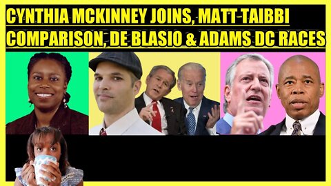 CYNTHIA MCKINNEY JOINS, MATT TAIBBI COMPARISON, DE BLASIO & ADAMS DC RACES