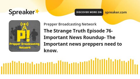 The Strange Truth Episode 76- Important News Roundup- The Important news preppers need to know.
