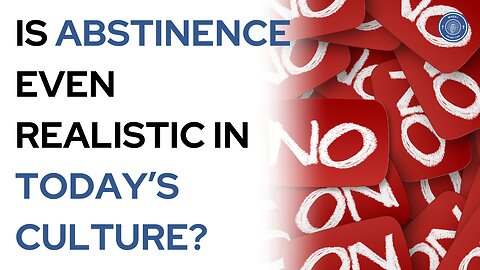 Is abstinence even realistic in today's culture?