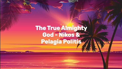 The True Almighty God - Nikos & Pelagia Politis - 3hr Version