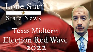 Lone Star State News #73: Texas 2022 Midterm Election Red Wave-- But We Knew That