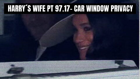 Harry´s Wife Part 97.17 Car Window Privacy (Meghan Markle)