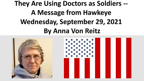 They Are Using Doctors as Soldiers -- A Message from Hawkeye By Anna Von Reitz