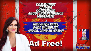 Counter Narrative Ep. 203-Communist Canada Concerned About Independence Movement-No Ads!