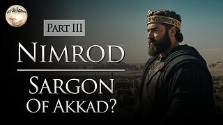 Was Nimrod Sargon of Akkad? (Part 3)