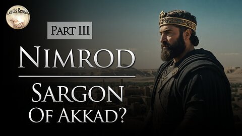 Was Nimrod Sargon of Akkad? (Part 3)