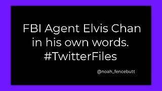 FBI AGENT ELVIS CHAN - IN HIS OWN WORDS - #TWITTERFILES